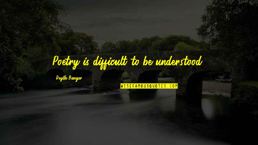 Elegir S Quotes By Deyth Banger: Poetry is difficult to be understood! Elegir S Quotes By Deyth Banger: Poetry is difficult to be understood!