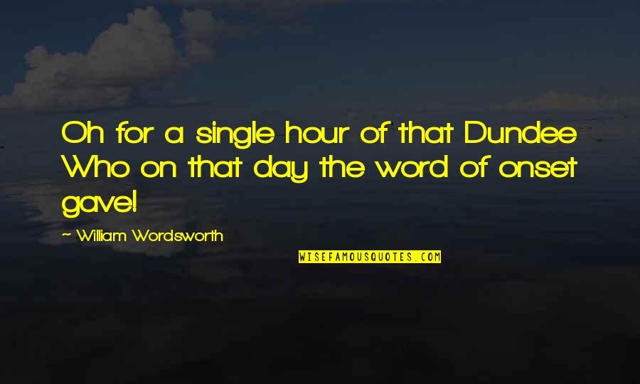 Elegists Quotes By William Wordsworth: Oh for a single hour of that Dundee