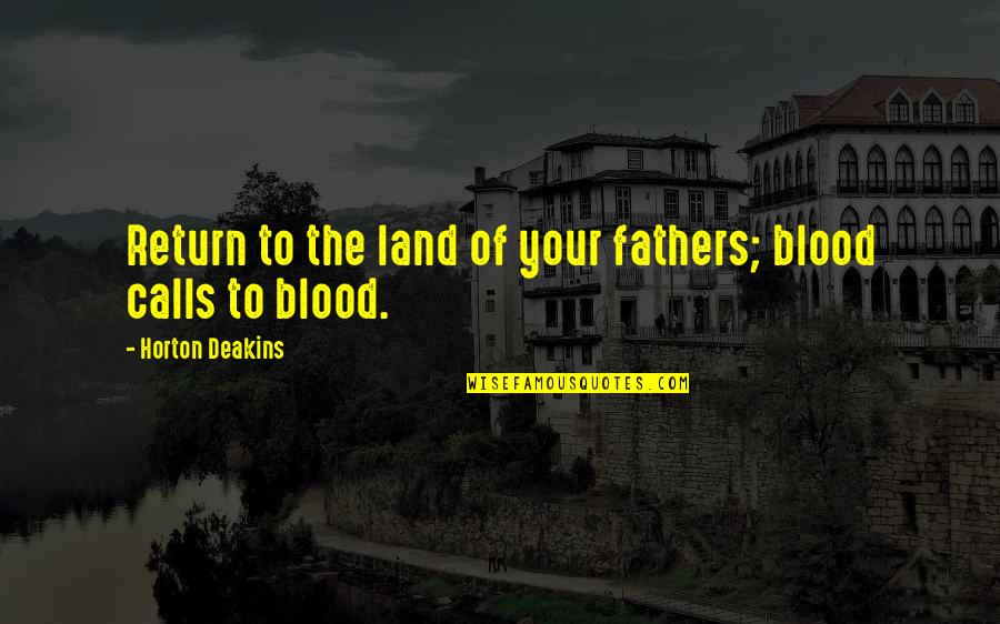 Elegost Quotes By Horton Deakins: Return to the land of your fathers; blood Elegost Quotes By Horton Deakins: Return to the land of your fathers; blood