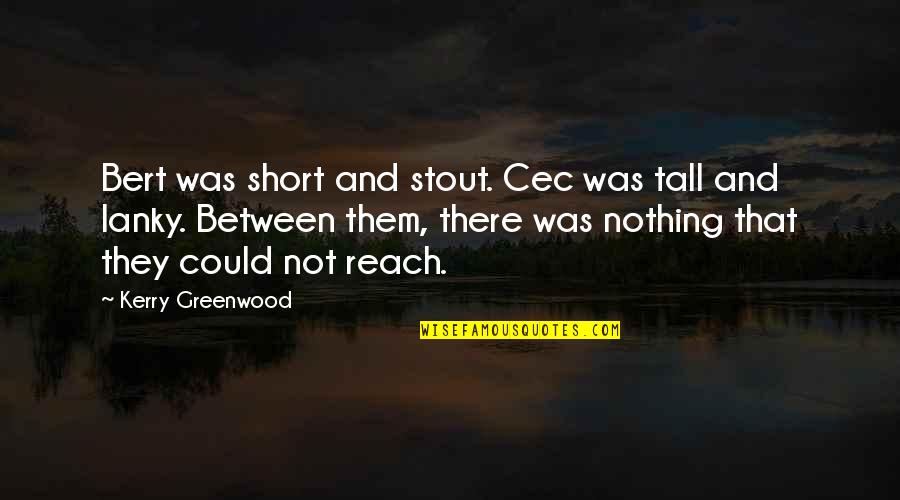 Elegost Quotes By Kerry Greenwood: Bert was short and stout. Cec was tall Elegost Quotes By Kerry Greenwood: Bert was short and stout. Cec was tall