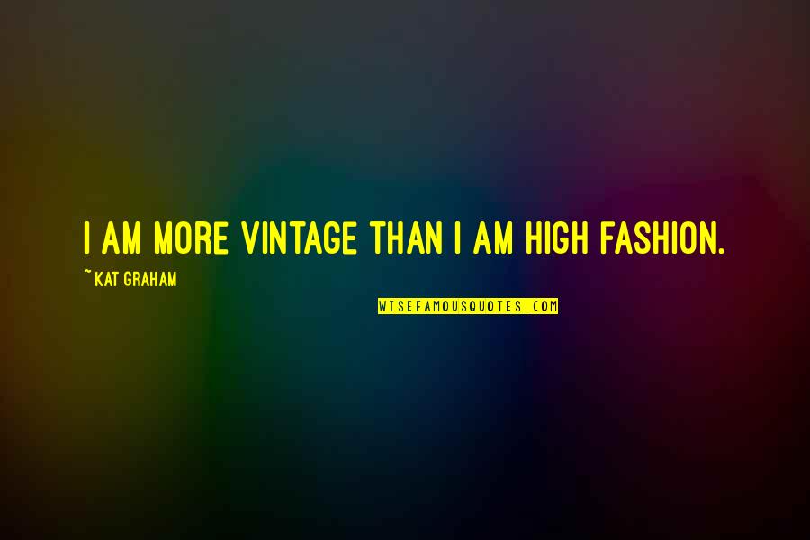 Elegy For Iris Quotes By Kat Graham: I am more vintage than I am high