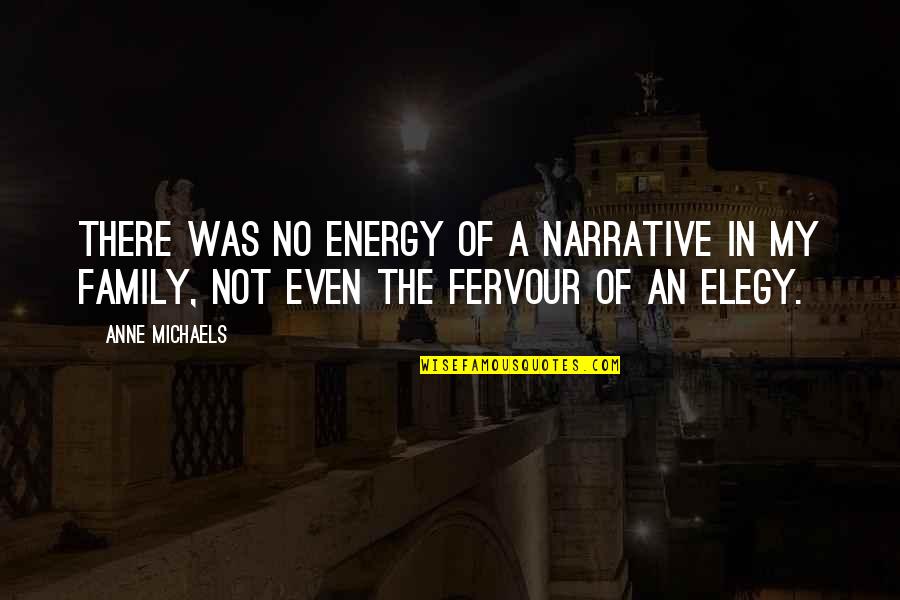 Elegy Quotes By Anne Michaels: There was no energy of a narrative in