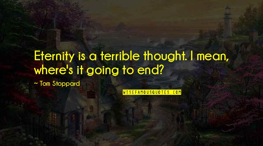 Eleison Quotes By Tom Stoppard: Eternity is a terrible thought. I mean, where's