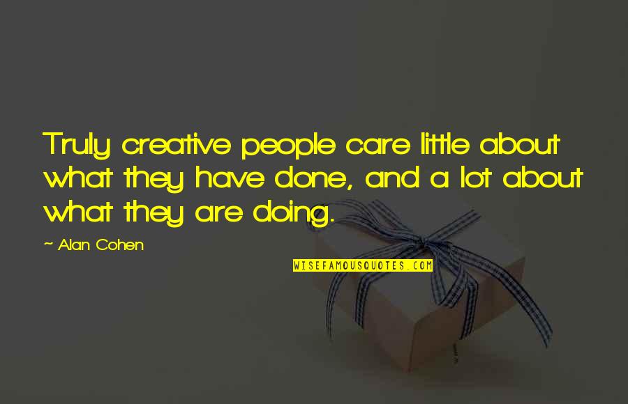 Elejet Quotes By Alan Cohen: Truly creative people care little about what they