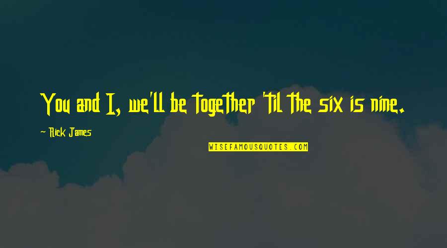Elejet Quotes By Rick James: You and I, we'll be together 'til the Elejet Quotes By Rick James: You and I, we'll be together 'til the