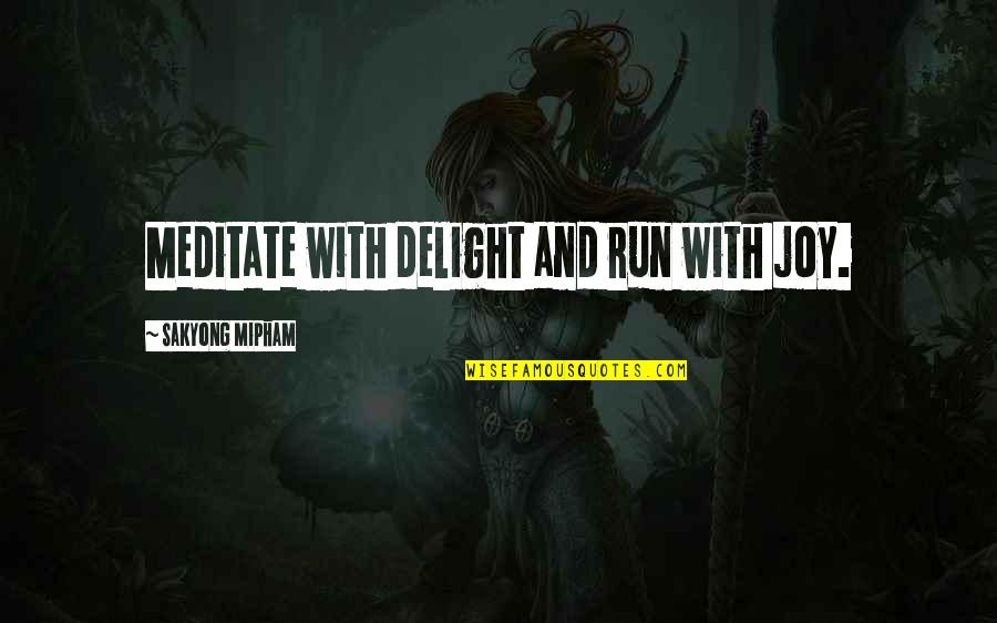Eleksyon Quotes By Sakyong Mipham: Meditate with delight and run with joy. Eleksyon Quotes By Sakyong Mipham: Meditate with delight and run with joy.