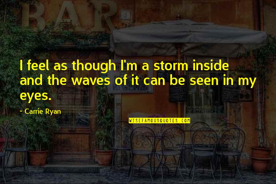 Elektroniczne Pity Quotes By Carrie Ryan: I feel as though I'm a storm inside