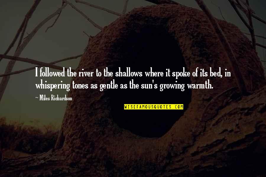 Elektrony Na Quotes By Miles Richardson: I followed the river to the shallows where Elektrony Na Quotes By Miles Richardson: I followed the river to the shallows where