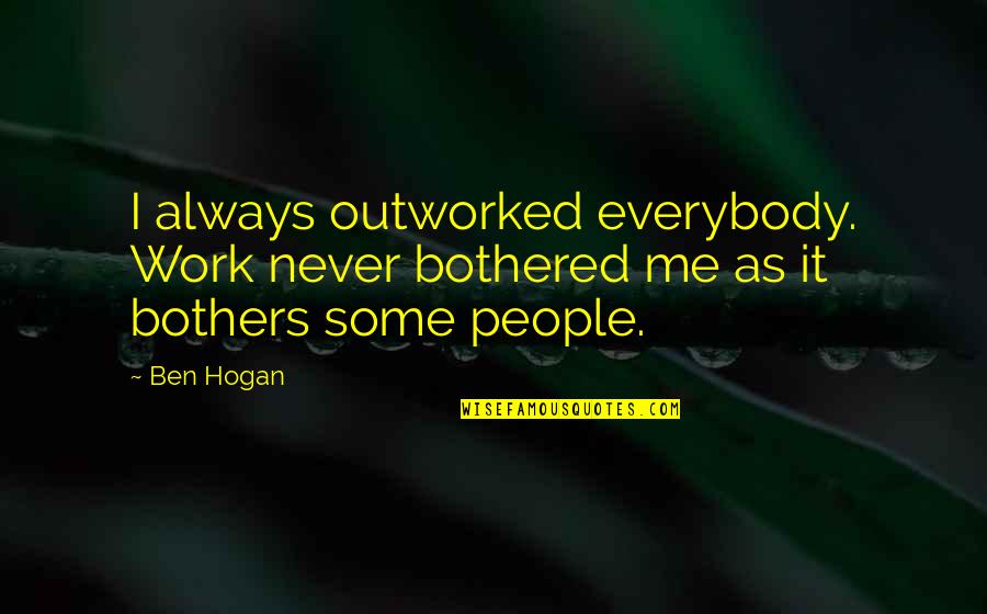 Elektrony Wikipedia Quotes By Ben Hogan: I always outworked everybody. Work never bothered me