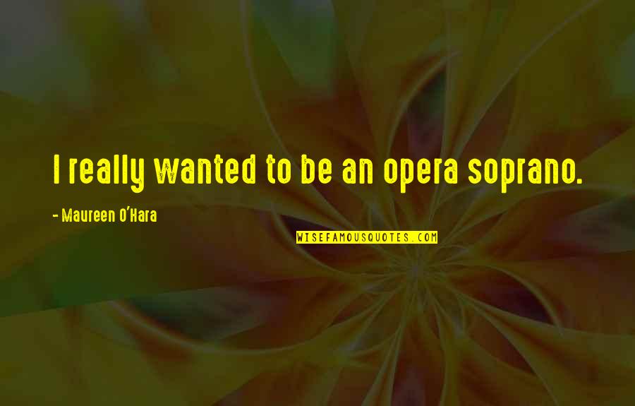 Elelator Quotes By Maureen O'Hara: I really wanted to be an opera soprano. Elelator Quotes By Maureen O'Hara: I really wanted to be an opera soprano.