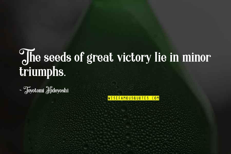 Elelift Quotes By Toyotomi Hideyoshi: The seeds of great victory lie in minor