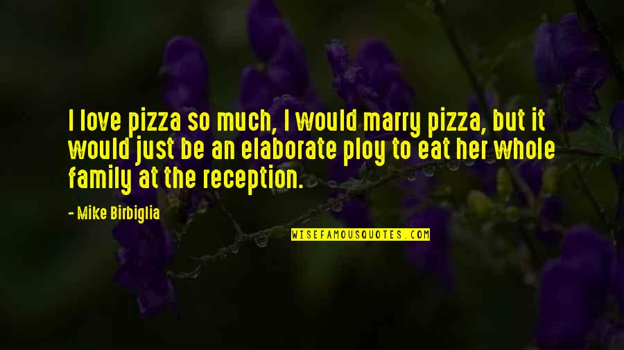 Elelist Quotes By Mike Birbiglia: I love pizza so much, I would marry
