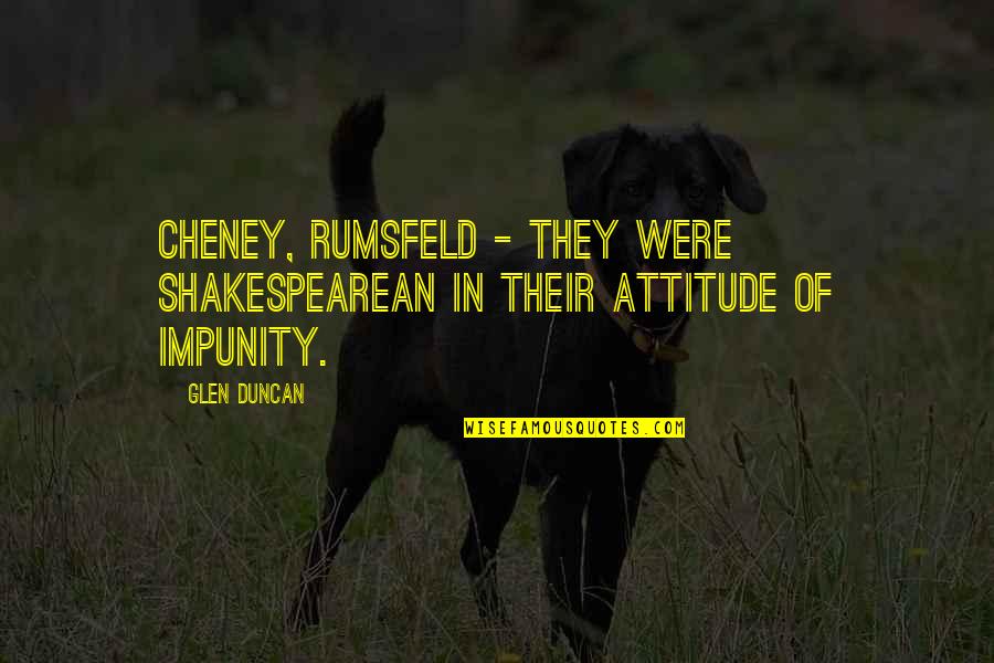 Elem Quotes By Glen Duncan: Cheney, Rumsfeld - they were Shakespearean in their