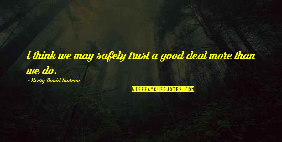 Elemakule Quotes By Henry David Thoreau: I think we may safely trust a good Elemakule Quotes By Henry David Thoreau: I think we may safely trust a good