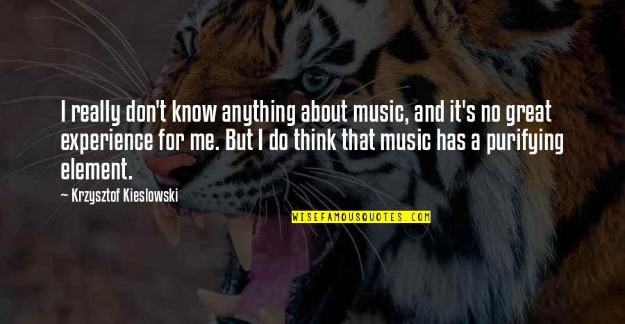 Elemenatary Quotes By Krzysztof Kieslowski: I really don't know anything about music, and