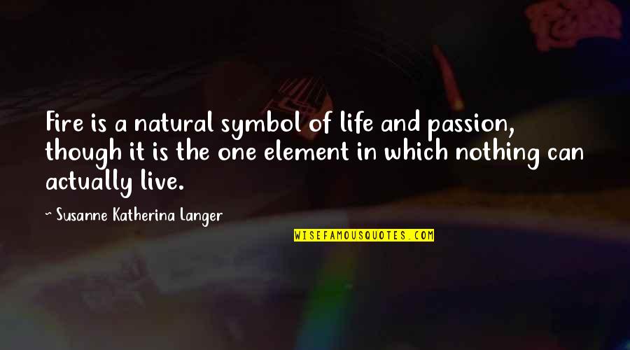 Element Of Fire Quotes By Susanne Katherina Langer: Fire is a natural symbol of life and