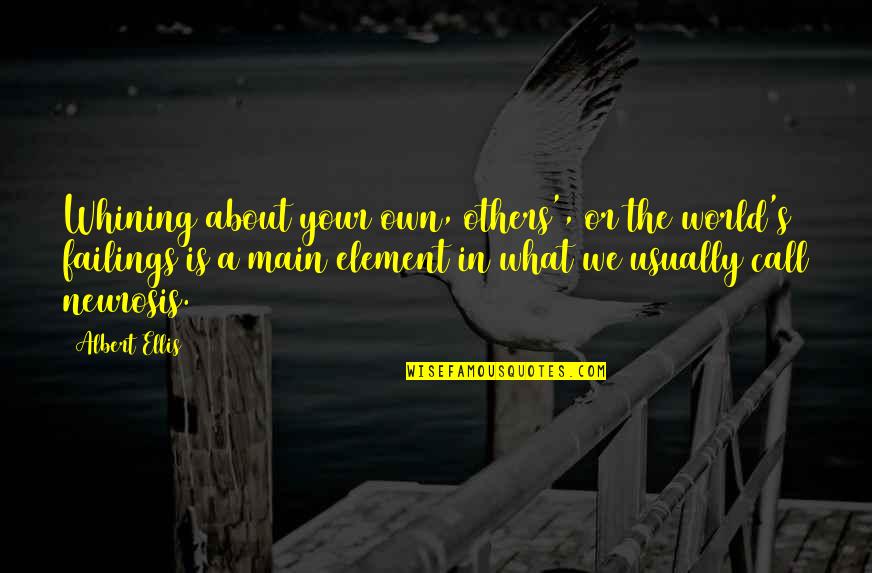 Element Quotes By Albert Ellis: Whining about your own, others', or the world's