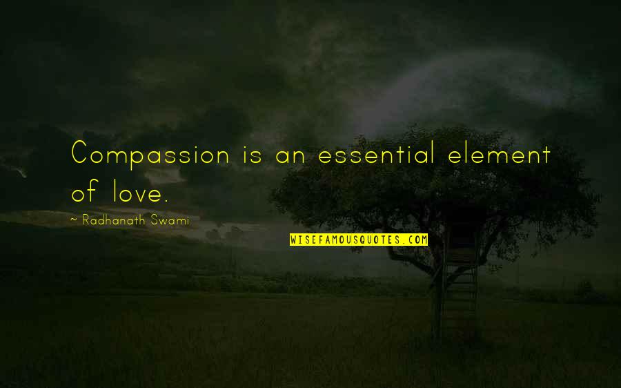 Element Quotes By Radhanath Swami: Compassion is an essential element of love.