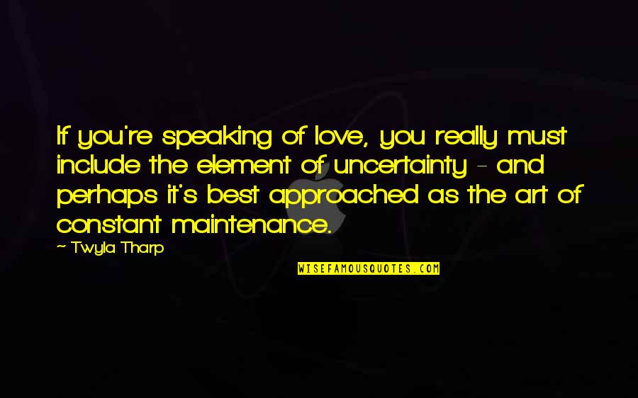 Element Quotes By Twyla Tharp: If you're speaking of love, you really must