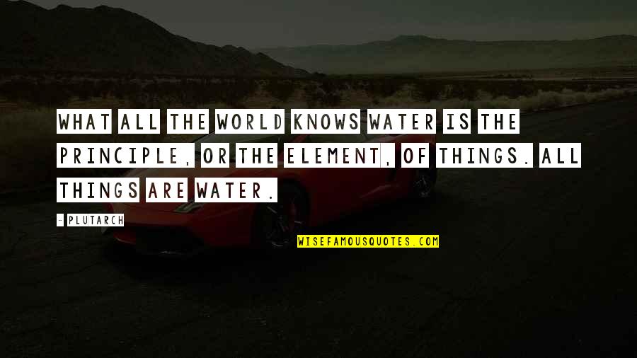 Element Water Quotes By Plutarch: What All The World Knows Water is the