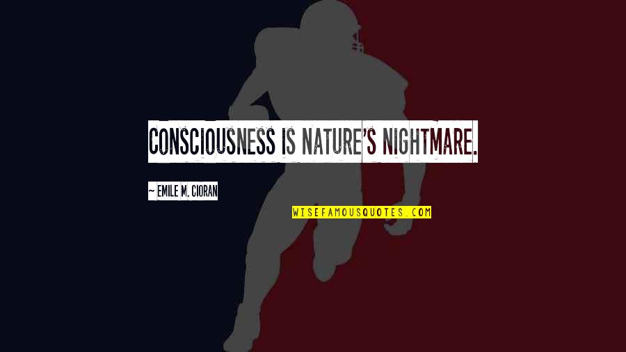 Elemental Series Quotes By Emile M. Cioran: Consciousness is nature's nightmare.