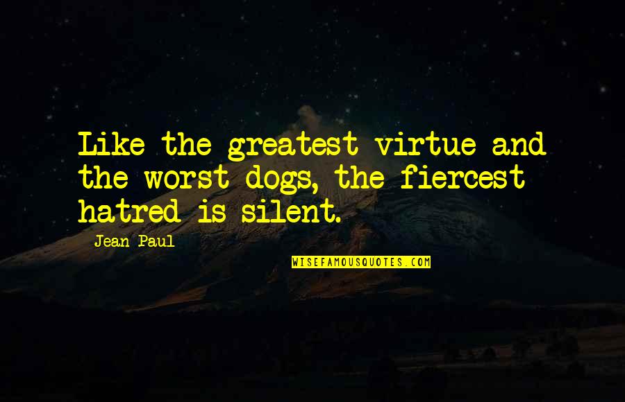 Elemental Series Quotes By Jean Paul: Like the greatest virtue and the worst dogs,