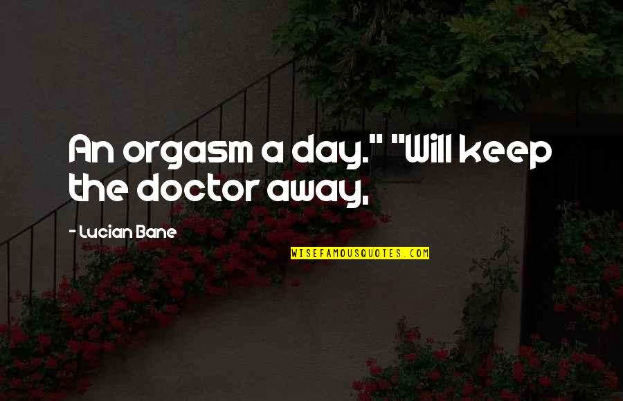 Elementalism Quotes By Lucian Bane: An orgasm a day." "Will keep the doctor