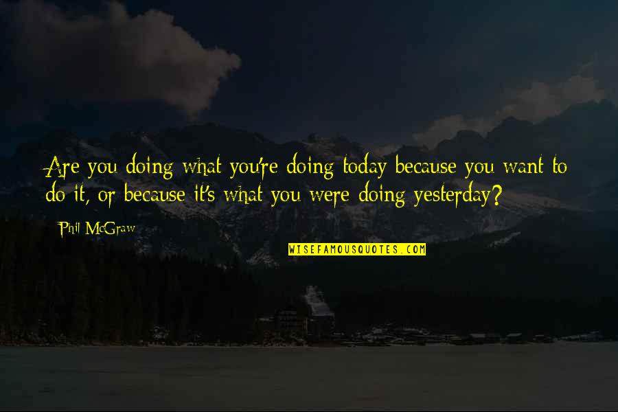 Elementalism Quotes By Phil McGraw: Are you doing what you're doing today because