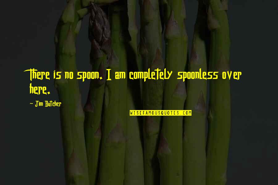 Elementals Spirits Quotes By Jim Butcher: There is no spoon. I am completely spoonless