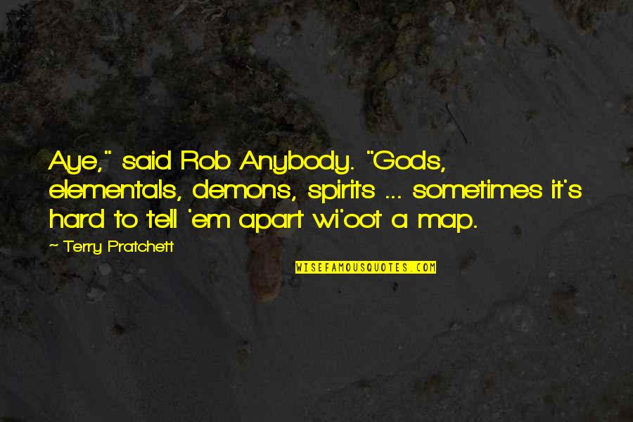 Elementals Spirits Quotes By Terry Pratchett: Aye," said Rob Anybody. "Gods, elementals, demons, spirits