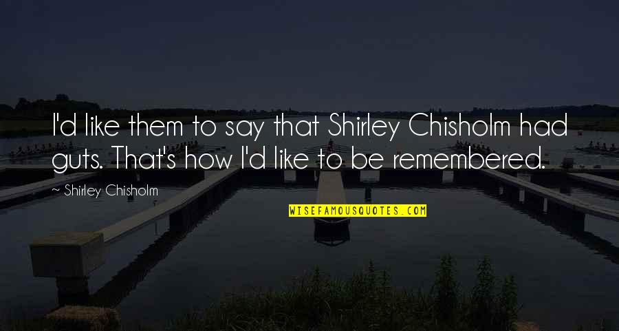 Elementary Brain Attic Quotes By Shirley Chisholm: I'd like them to say that Shirley Chisholm