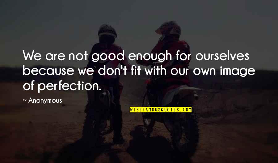Elementary Classroom Quotes By Anonymous: We are not good enough for ourselves because