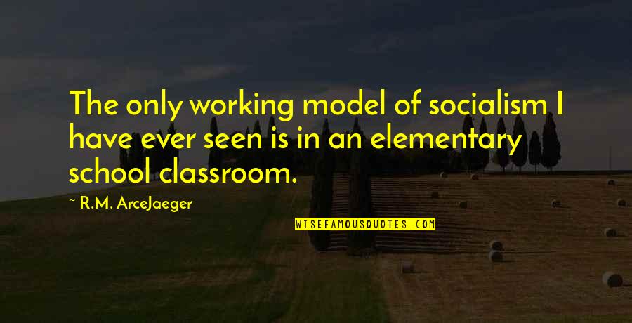 Elementary Classroom Quotes By R.M. ArceJaeger: The only working model of socialism I have