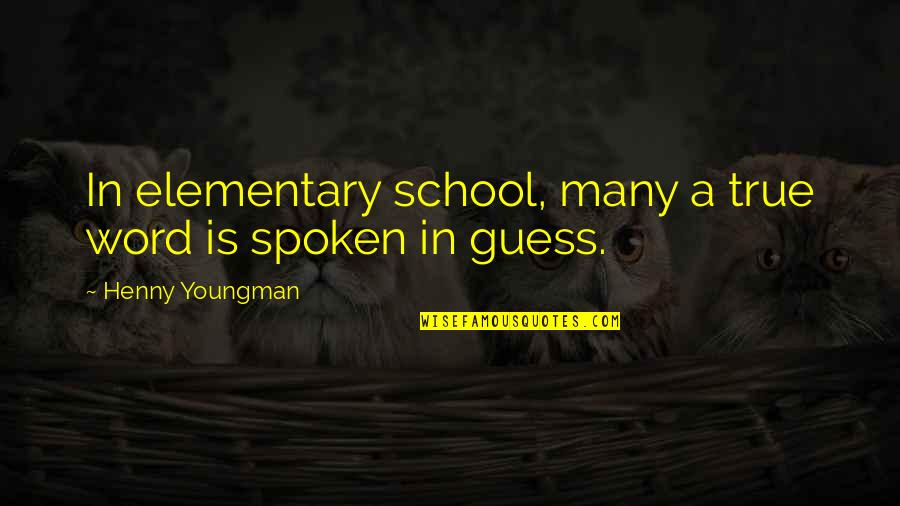 Elementary Education Quotes By Henny Youngman: In elementary school, many a true word is