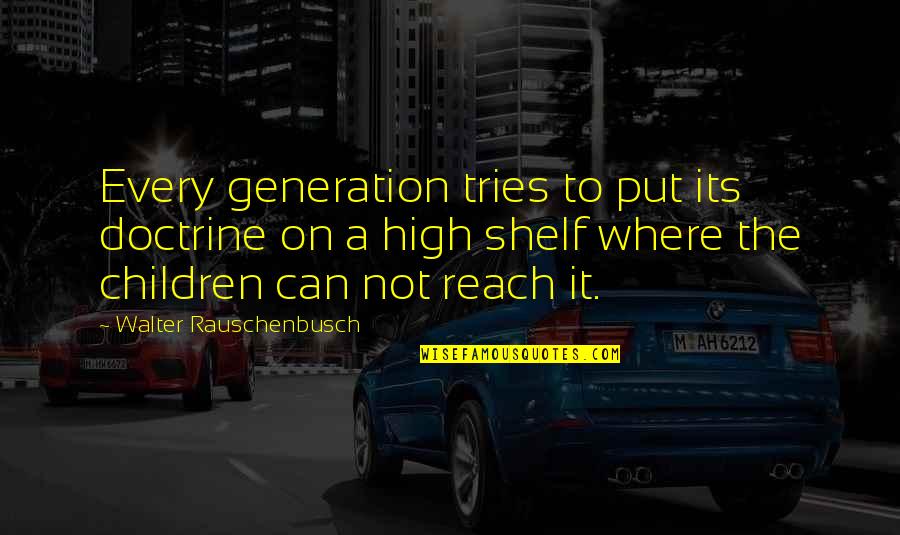 Elementary Education Quotes By Walter Rauschenbusch: Every generation tries to put its doctrine on