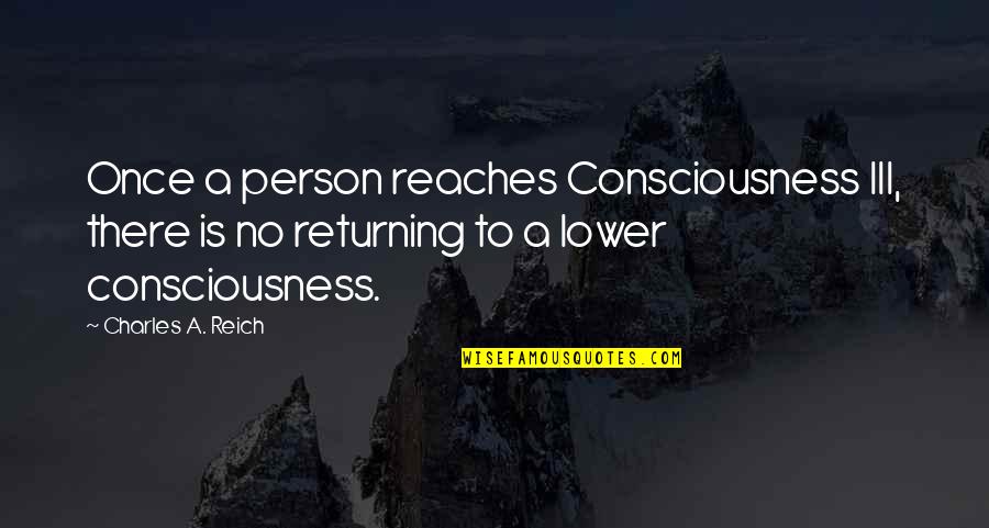 Elementary Mycroft Quotes By Charles A. Reich: Once a person reaches Consciousness III, there is