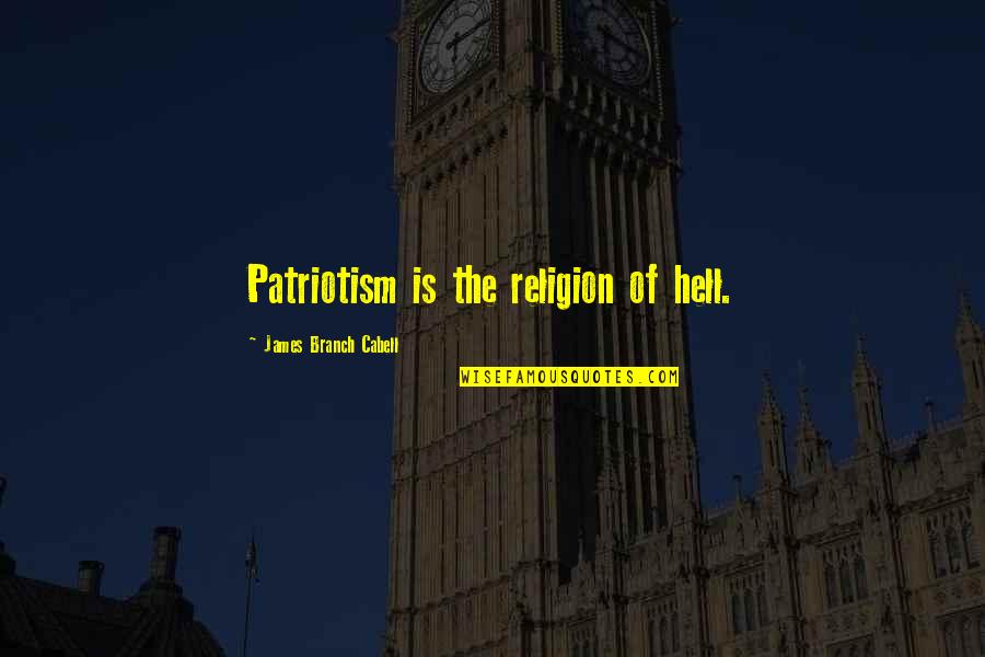 Elementary Principals Quotes By James Branch Cabell: Patriotism is the religion of hell.