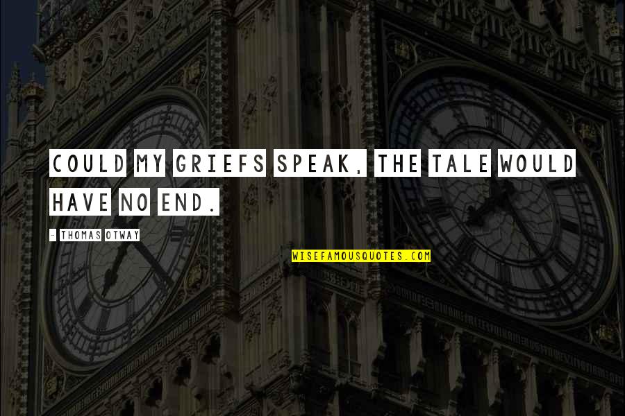 Elementary Promotion Quotes By Thomas Otway: Could my griefs speak, the tale would have