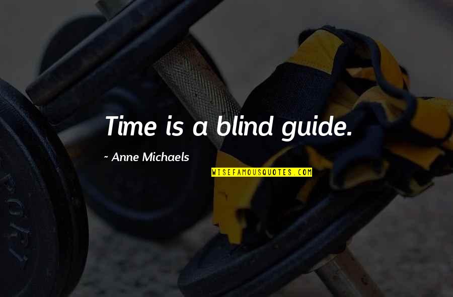 Elementary Recess Quotes By Anne Michaels: Time is a blind guide.