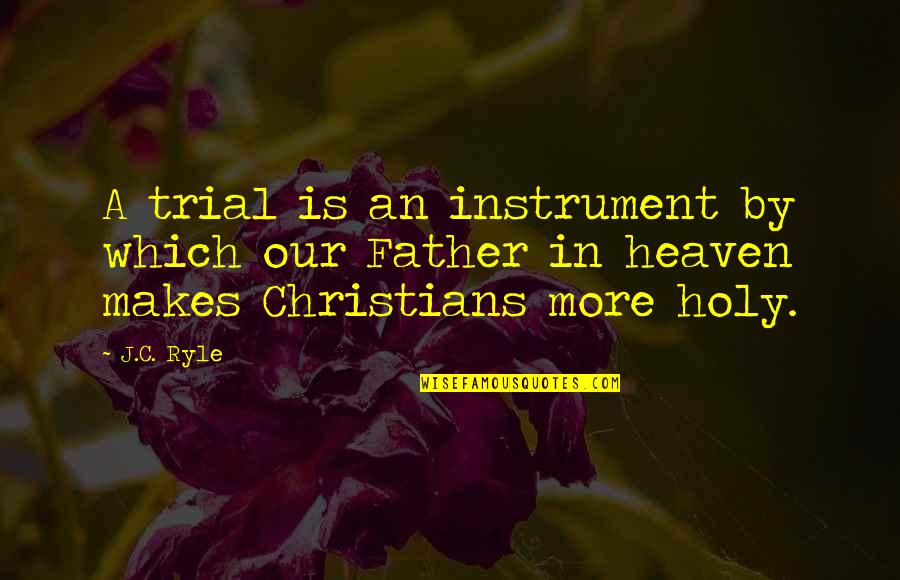 Elementary School Award Quotes By J.C. Ryle: A trial is an instrument by which our