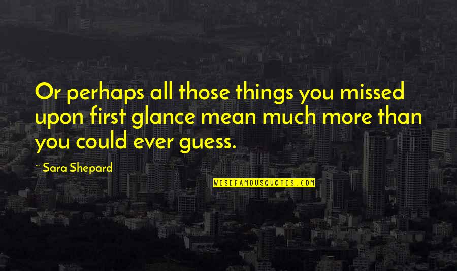 Elementary School Days Quotes By Sara Shepard: Or perhaps all those things you missed upon Elementary School Days Quotes By Sara Shepard: Or perhaps all those things you missed upon