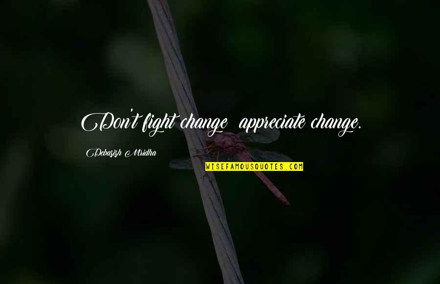 Elementary School Friends Quotes By Debasish Mridha: Don't fight change; appreciate change.