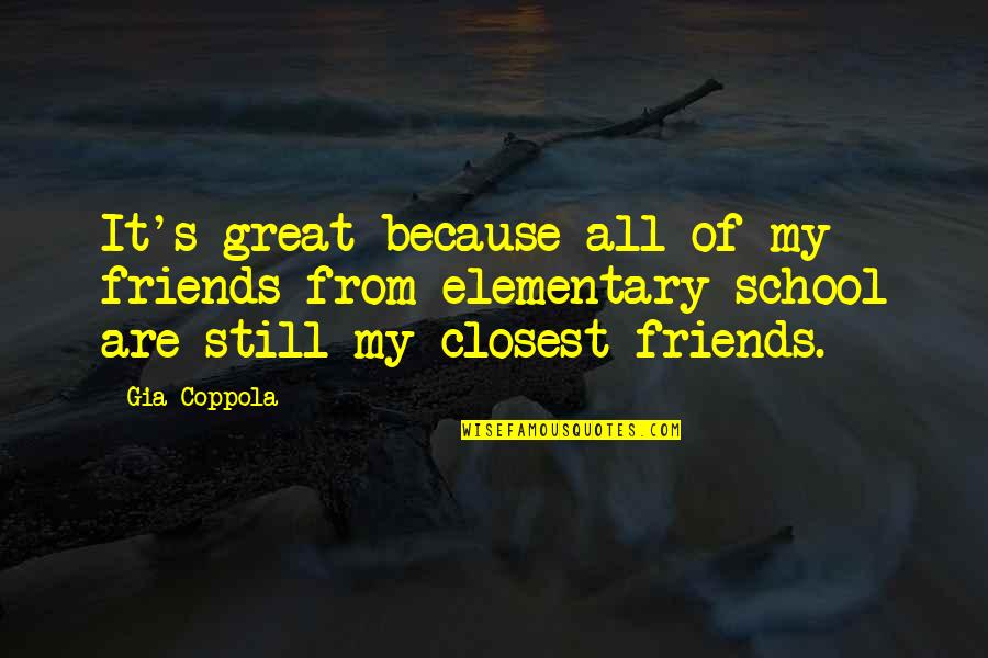 Elementary School Friends Quotes By Gia Coppola: It's great because all of my friends from