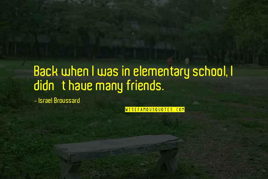 Elementary School Friends Quotes By Israel Broussard: Back when I was in elementary school, I