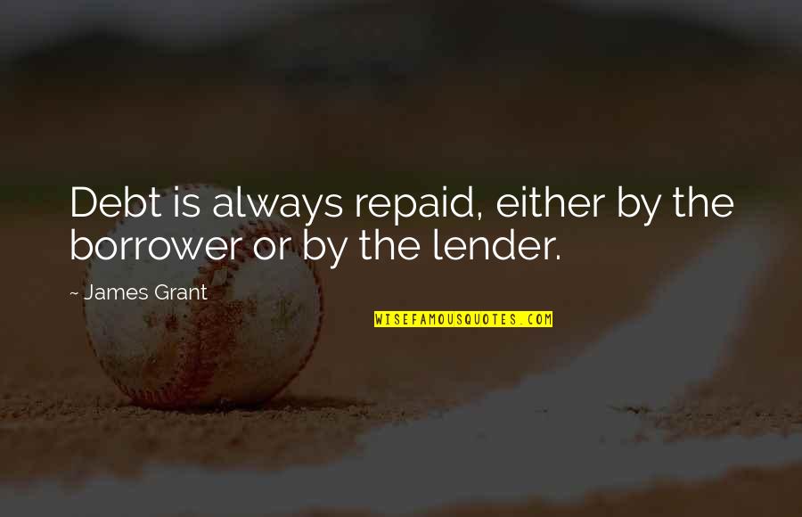 Elementary School Friends Quotes By James Grant: Debt is always repaid, either by the borrower