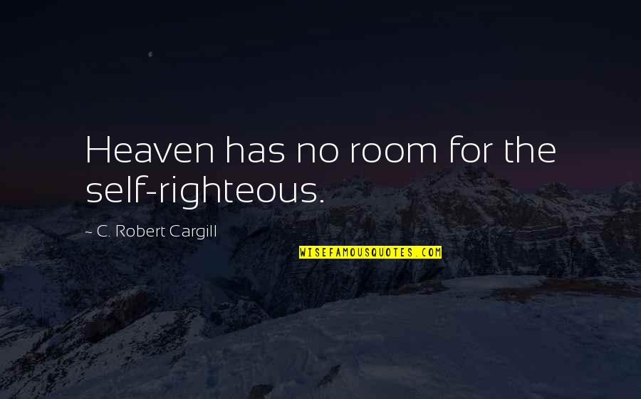 Elementary School Graduation Speech Quotes By C. Robert Cargill: Heaven has no room for the self-righteous.