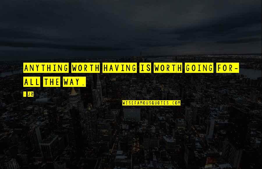 Elementary School Life Quotes By JR: Anything worth having is worth going for- all