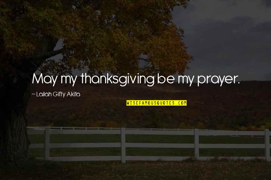 Elementary School Life Quotes By Lailah Gifty Akita: May my thanksgiving be my prayer.