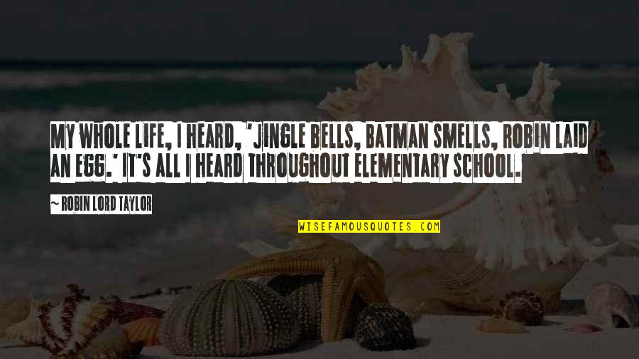 Elementary School Life Quotes By Robin Lord Taylor: My whole life, I heard, 'Jingle bells, Batman