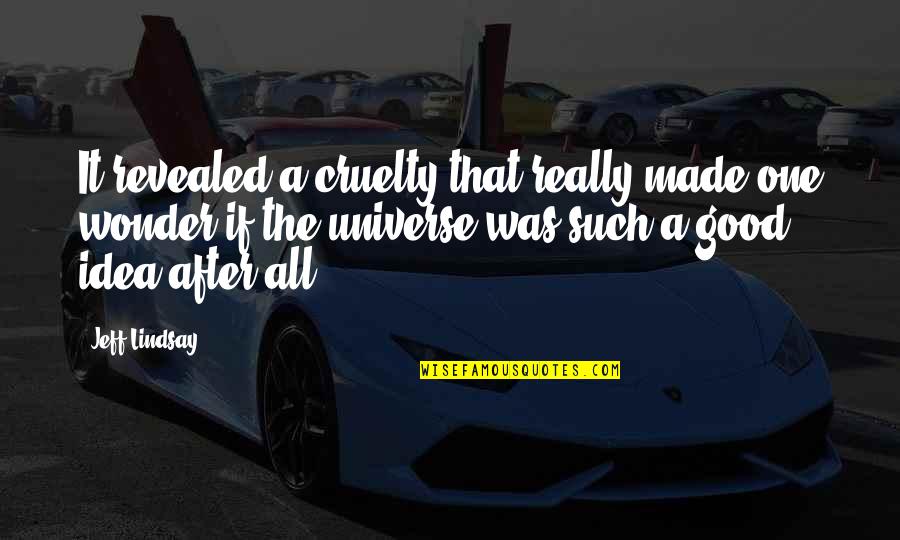 Elementary School Memories Quotes By Jeff Lindsay: It revealed a cruelty that really made one Elementary School Memories Quotes By Jeff Lindsay: It revealed a cruelty that really made one